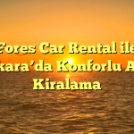 Fores Car Rental ile Ankara’da Konforlu Araç Kiralama