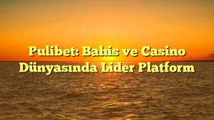 Pulibet: Bahis ve Casino Dünyasında Lider Platform